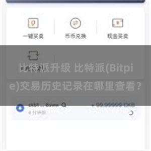 比特派升级 比特派(Bitpie)交易历史记录在哪里查看？