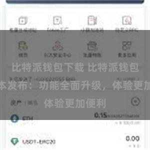 比特派钱包下载 比特派钱包新版本发布：功能全面升级，体验更加便利