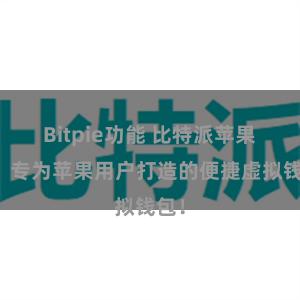 Bitpie功能 比特派苹果版：专为苹果用户打造的便捷虚拟钱包！
