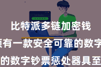 比特派多链加密钱包  领有一款安全可靠的数字钞票惩处器具至关焦虑